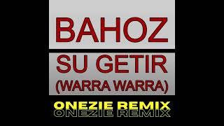 Bahoz - Su Getir (Warra Warra) ONEZIE Dance Club Bounce Remix Resimi