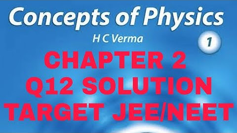 H.C. VERMA SOLUTION II CHAPTER 2 (Q 12) II PHYSICS AND MATHEMATICS II CLASS 11th II