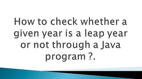 How to check whether a given year is a leap year or not through a Java program ?.