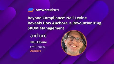 Beyond Compliance: Neil Levine Reveals How Anchore is Revolutionizing SBOM Management