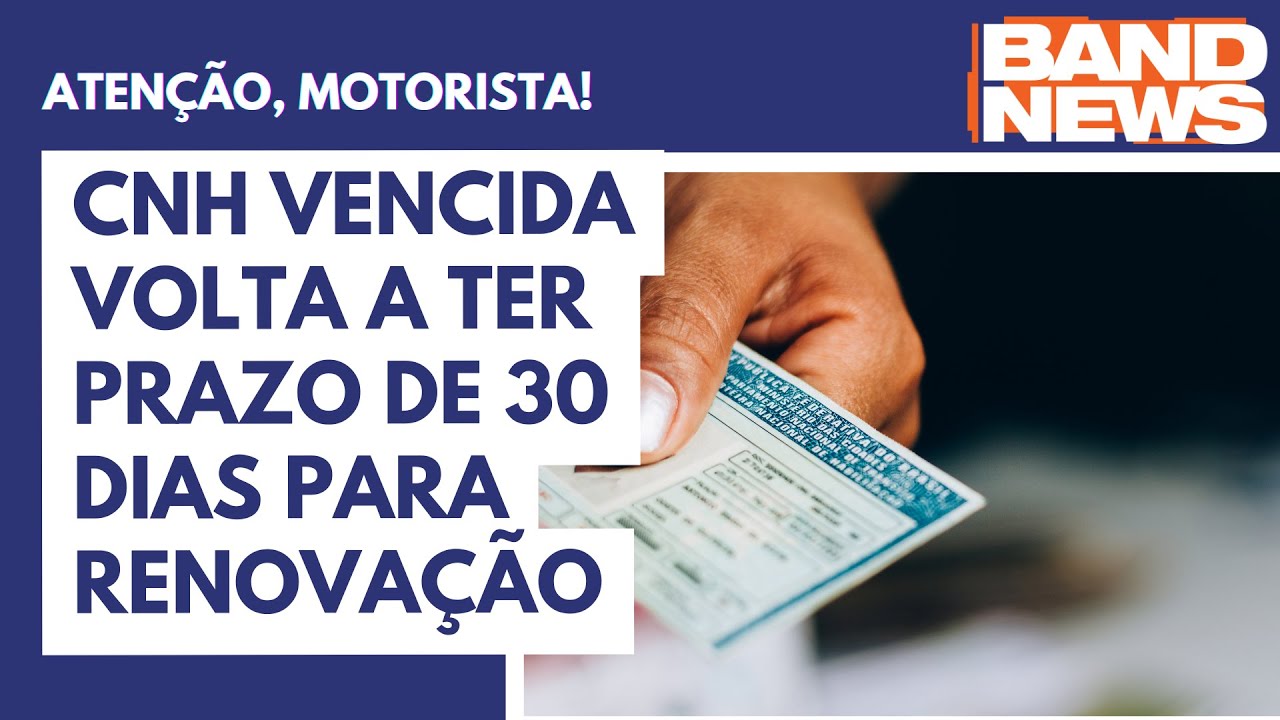 CNH vencida volta a ter prazo de 30 dias para renovação | BandNews TV ...