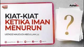 KIAT KIAT KETIKA IMAN MENURUN - Ustadz Maududi Abdullah, Lc