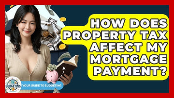 How Does Property Tax Affect My Mortgage Payment? - Your Guide to Budgeting