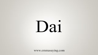 How To Say Dai