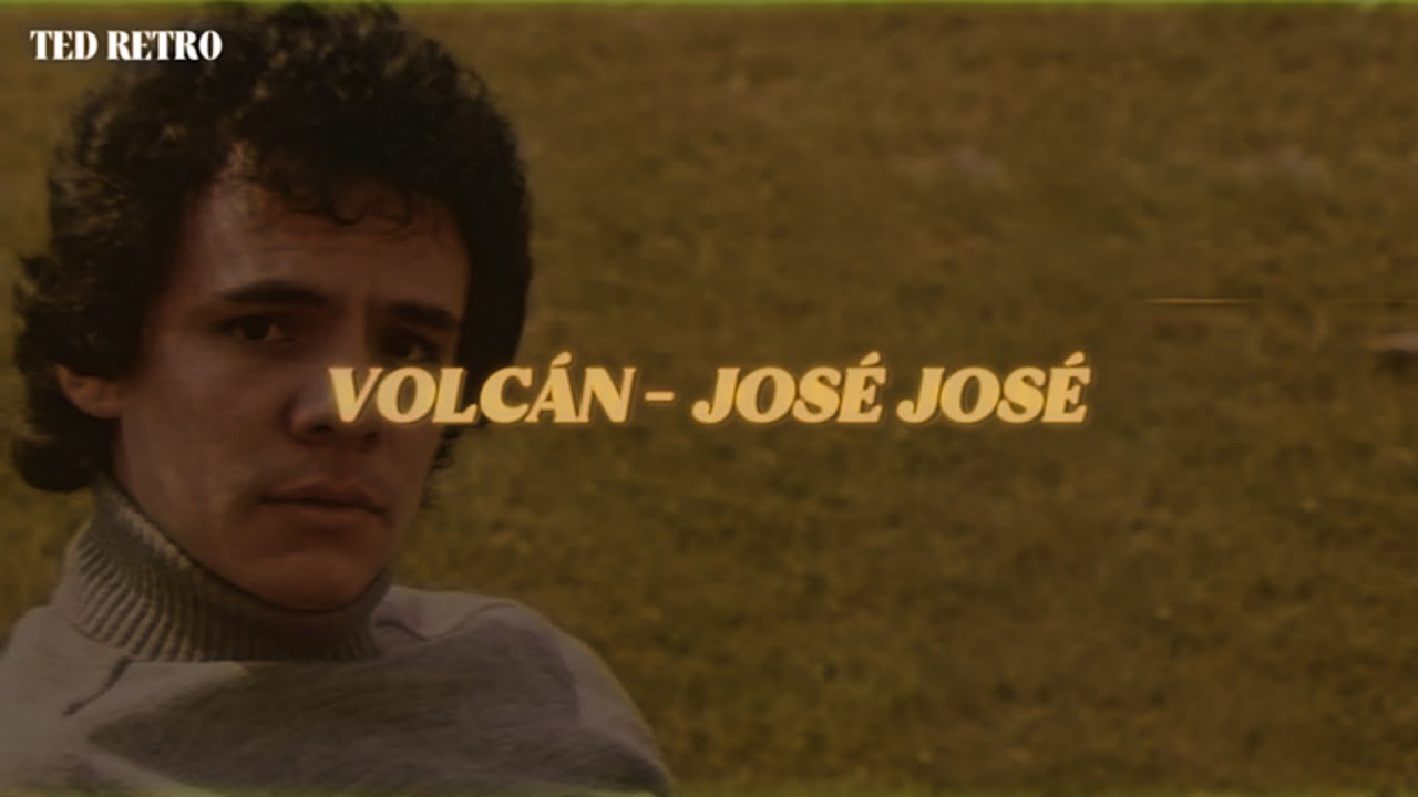 Volcan Letras José José - Volcán (Letra/Lyrics) - YouTube