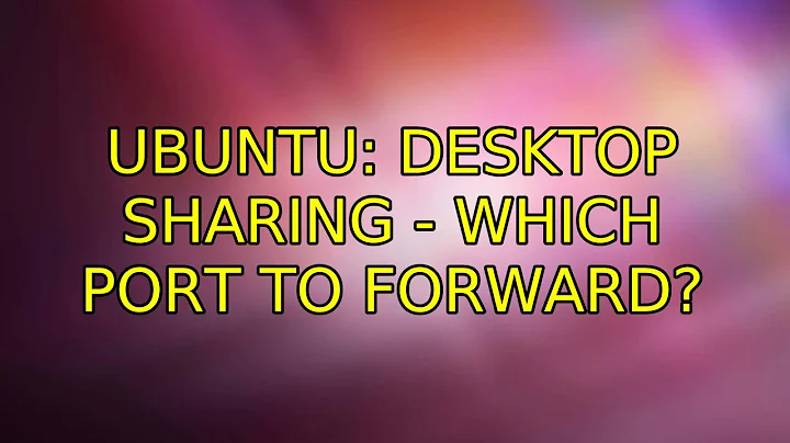 Ubuntu: Desktop sharing - which port to forward?