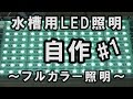 【アクアリウム・自作】水槽用LED照明作るよ♪#1～フルカラー照明～