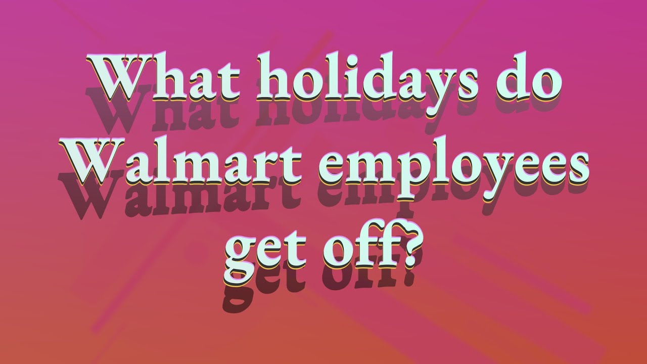 what-holidays-do-walmart-employees-get-off-youtube