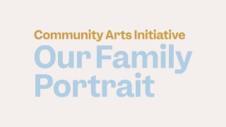 Community Arts Initiative: Our Family Portrait