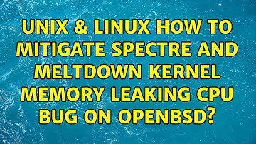 Unix & Linux: How to mitigate Spectre and Meltdown kernel memory leaking CPU bug on OpenBSD?