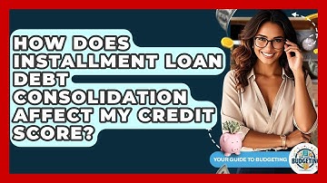 How Does Installment Loan Debt Consolidation Affect My Credit Score? - Your Guide to Budgeting
