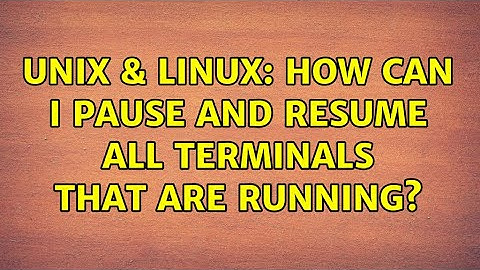 Unix & Linux: How can I pause and resume all terminals that are running?