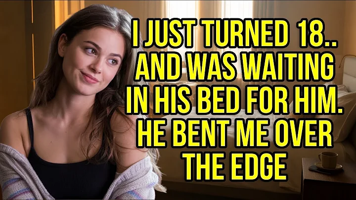I Just Turned 18 — And He Asked Why I Was Waiting In His Bedroom