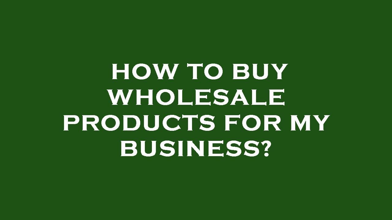 How to buy wholesale products for my business? YouTube