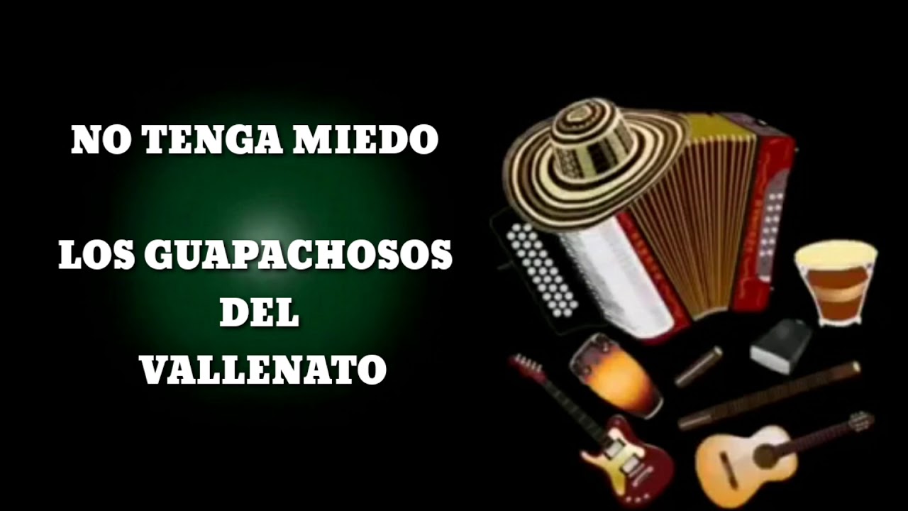 NO TENGA MIEDO LOS GUAPACHOSOS DEL VALLENATO (LETRA) YouTube NO TENGA MIEDO LOS GUAPACHOSOS DEL VALLENATO (LETRA) YouTube