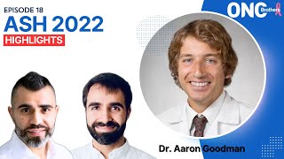 ASH 2022 Highlights - OncBrothers (Rohit and Rahul Gosain) with Dr. Aaron Goodman 