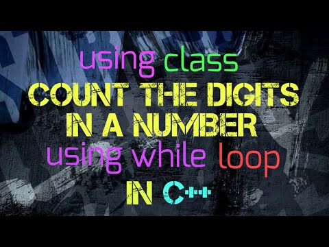 using class Count The Total Digits In A Number, Using The while loop In C++