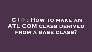 C++ : How to make an ATL COM class derived from a base class?