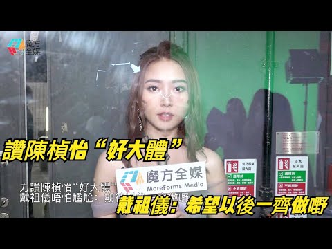 【廣東話】力讚陳楨怡“好大體” 戴祖儀唔怕尷尬：期待以後一齊做嘢