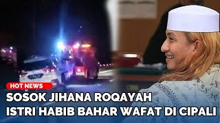 Siapa Jihana Roqayah? Istri Habib Bahar yang Tewas di Tol Cipali, Disorot Usai Curhat Helwa Bachmid