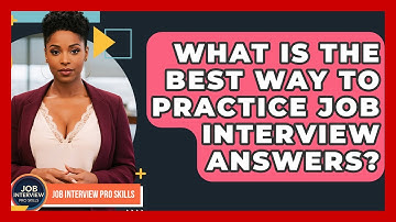 What Is The Best Way To Practice Job Interview Answers? - Job Interview Pro Skills