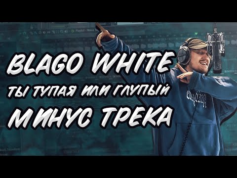 blago white - ТЫ ТУПАЯ ИЛИ ГЛУПЫЙ (МИНУС ТРЕКА, БИТ, КАРАОКЕ) | FLP в ОПИСАНИИ | БИТ в FL STUDIO