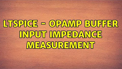 LTSpice - Opamp Buffer Input Impedance Measurement