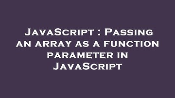 JavaScript : Passing an array as a function parameter in JavaScript
