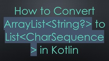 How to Convert ArrayList String?  to List CharSequence  in Kotlin