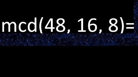 mcd de 48 , 16 y 8 . Maximo comun divisor de 3 numeros , ejemplo