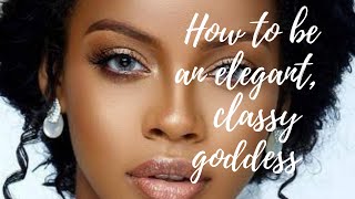 How To Be An Elegant Classy Goddess