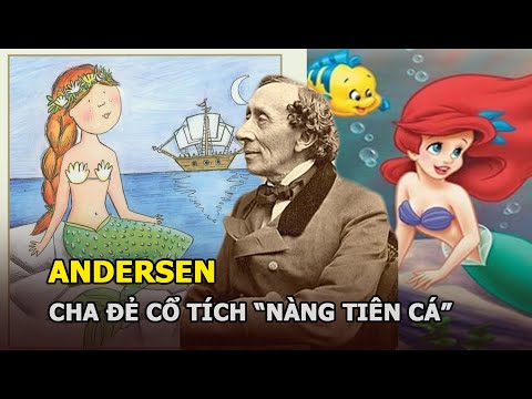 Andersen - Cha đẻ “Nàng tiên cá” bị người đời khinh miệt từ nhỏ đến lớn vì lý do này