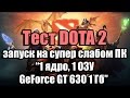 Тест DOTA 2 запуск на супер слабом ПК (1 ядро, 1 ОЗУ, GeForce GT 630 1 Гб)