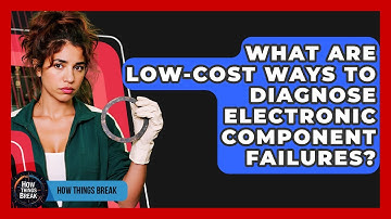 What Are Low-cost Ways To Diagnose Electronic Component Failures? - How Things Break