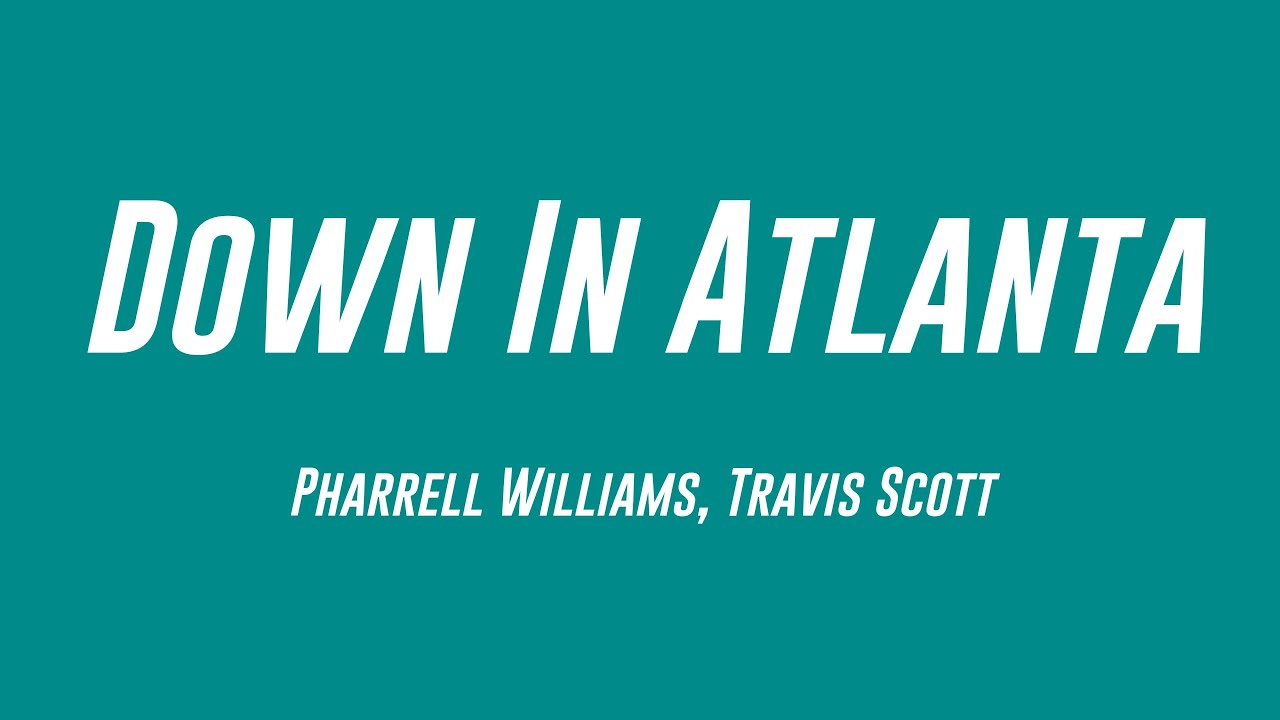 Down In Atlanta Down In Atlanta - Pharrell Williams, Travis Scott (Lyrics Video) 🌾 ...