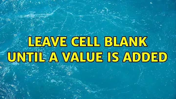 Leave Cell Blank Until a Value Is Added