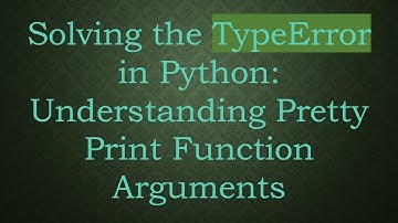 Solving the TypeError in Python: Understanding Pretty Print Function Arguments