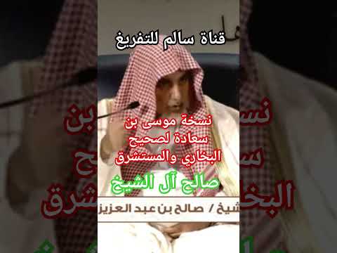 نسخة موسى بن سعادة لصحيح البخاري والمستشرق صالح آل الشيخ