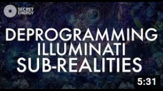 DEPROGRAMMING ILLUMINATI SUB REALITIES