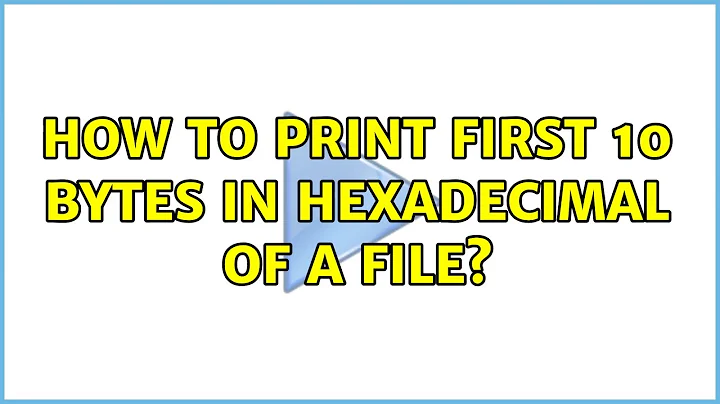 How to print first 10 bytes in hexadecimal of a file? (3 Solutions!!)