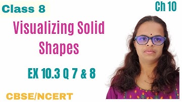 EX 10.3 - Q 7 & 8 - Visualizing Solid Shapes  - NCERT Class 8 Maths Chapter 10 -CBSE