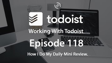 Working With Todoist | Ep 118 | How To Do A Daily Mini Review