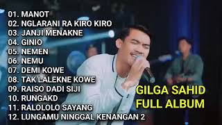 GILGA SAHID TANPA IKLAN FULL ALBUM TERBARU 2023 || MANOT, JANJI MENAKNE, NGLARANI RA KIRO KIRO