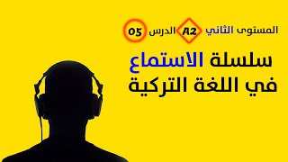 تقوية مهارة الاستماع في اللغة التركية - المستوى الثاني - الدرس الخامس