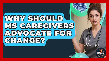 Why Should MS Caregivers Advocate For Change? - MS Support Network