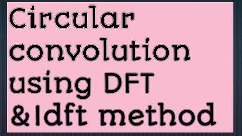 Perform circular convolution using DFT and idft method