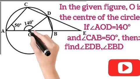 In the  figure O is the centre of the circle if ∠AOD is 140° ∠CAB is 50° then find ∠EDB and ∠EBD
