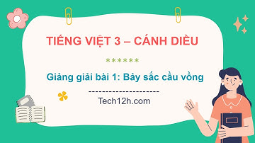 Giảng bài 6: Yêu thương, chia sẻ - Bài đọc 1: Bảy sắc cầu vồng | Tiếng Việt 3 Cánh diều