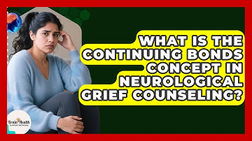 What Is The Continuing Bonds Concept In Neurological Grief Counseling?