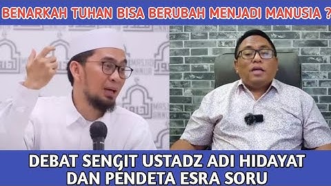 Benarkah Tuhan Bisa Berubah Menjadi Manusia ? Debat sengit Ustadz Adi Hidayat dan Pendeta Esra Soru